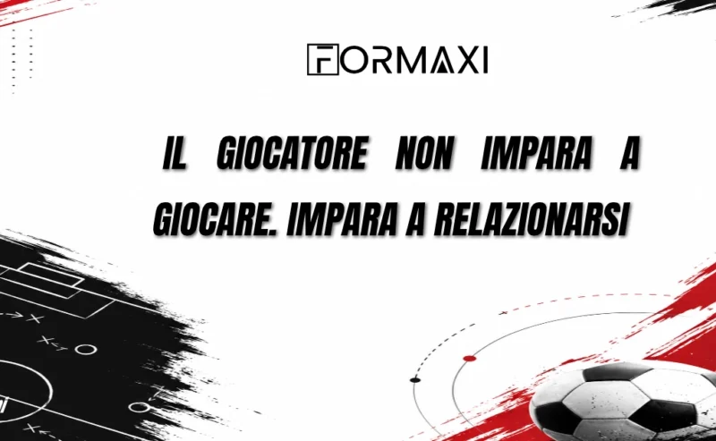IL GIOCATORE NON IMPARA A GIOCARE. IMPARA A RELAZIONARSI