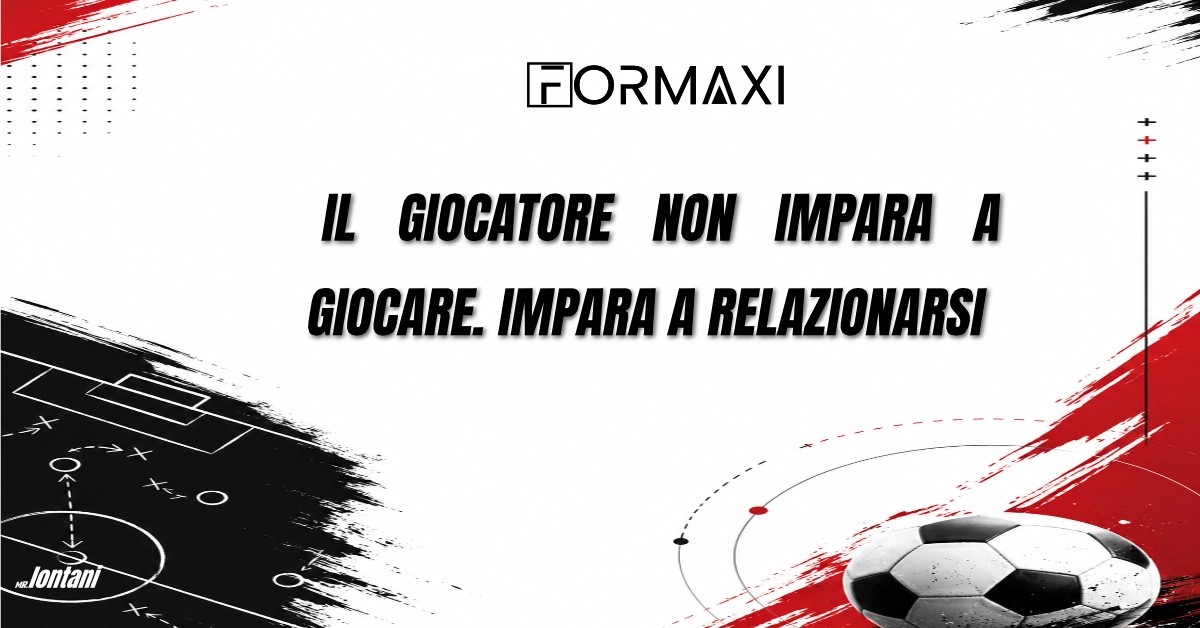 IL GIOCATORE NON IMPARA A GIOCARE. IMPARA A RELAZIONARSI